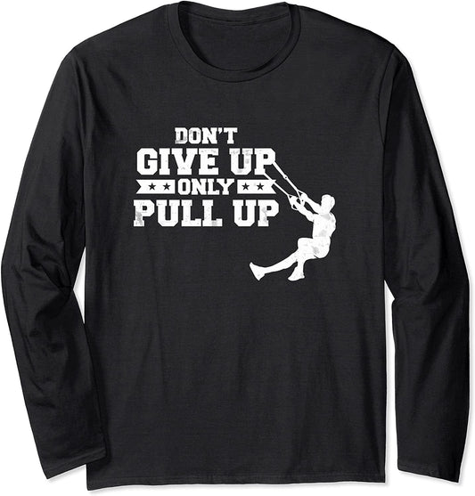 Never Give up Only Pull up Suspension Trainer Pull up Long Sleeve T-Shirt